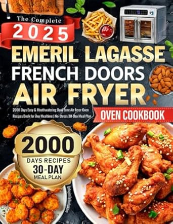 The Complete Emeril Lagasse French Doors Air Fryer Oven Cookbook