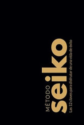 Metodo Seiko: Las 12 claves para disfrutar de una vida de exito