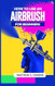HOW TO USE AN AIRBRUSH FOR BEGINNERS