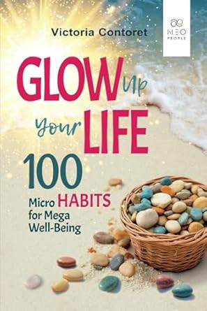 Glow Up Your Life - 100 Micro Habits for Mega Well-Being