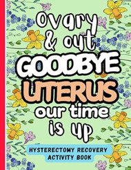 Ovary & Out Goodbye Uterus Our Time is Up Hysterectomy