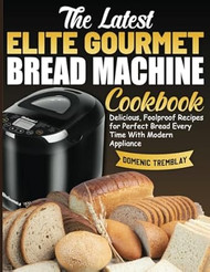 The Latest Elite Gourmet Bread Machine Cookbook