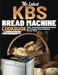 The Latest Kbs Bread Machine Cookbook
