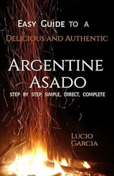 Easy Guide to a Delicious and Authentic Argentine Asado