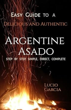 Easy Guide to a Delicious and Authentic Argentine Asado
