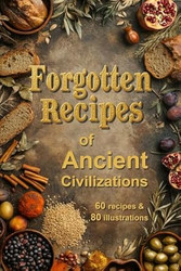 Forgotten Recipes of Ancient Civilizations