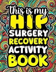 This is my Hip Surgery Recovery Activity Book