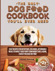 The Only DOG FOOD COOKBOOK You'll Ever Need