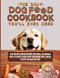 The Only DOG FOOD COOKBOOK You'll Ever Need