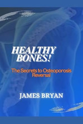 Healthy Bones!: The Secrets to Osteoporosis Reversal