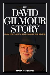 The David Gilmour Story: From Pink Floyd to Solo Stardom and Beyond