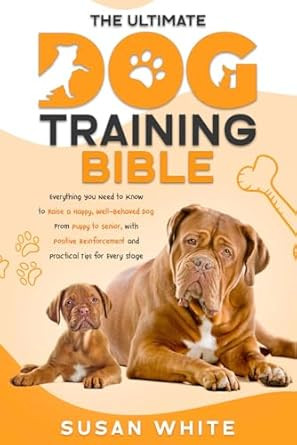 The Ultimate Dog Training Bible