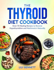The Thyroid Diet Cookbook