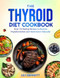 The Thyroid Diet Cookbook