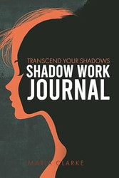 Transcend Your Shadows: A Comprehensive Shadow Work Journal