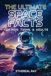 The Ultimate Space Facts for Kids Teens & Adults