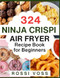 324 Ninja Crispi Air Fryer Recipe Book for Beginners