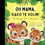 Oh mommy how I love you! Bilingual Picture Book for