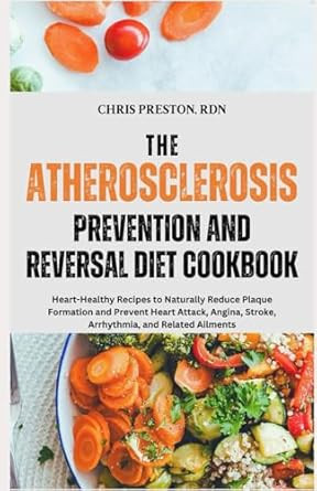 The Atherosclerosis Prevention and Reversal Diet Cookbook
