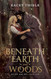 Beneath the Earth and Woods