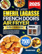 The Latest Emeril Lagasse French Doors Air Fryer Oven Cookbook