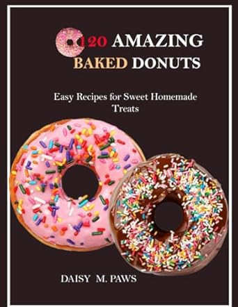 120 Amazing Baked Donuts Cookbook