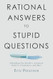 Rational Answers to Stupid Questions