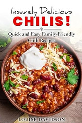 Insanely Delicious Chilis! Quick and Easy Family-Friendly