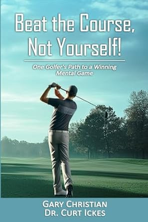 Beat The Course Not Yourself! One Golfer's Path to a