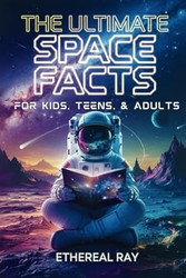 The Ultimate Space Facts for Kids Teens & Adults