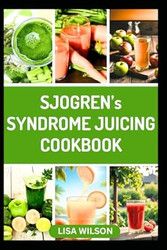 SJOGREN'S SYNDROME JUICING COOKBOOK