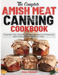 The Complete Amish Meat Canning Cookbook