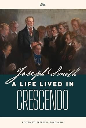 Joseph Smith: A Life Lived in Crescendo