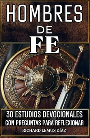 HOMBRES DE FE. CoMO SER UN HOMBRE CONFORME AL CORAZoN DE DIOS