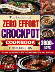 The Delicious Zero Effort Crock Pot Cookbook for Beginners