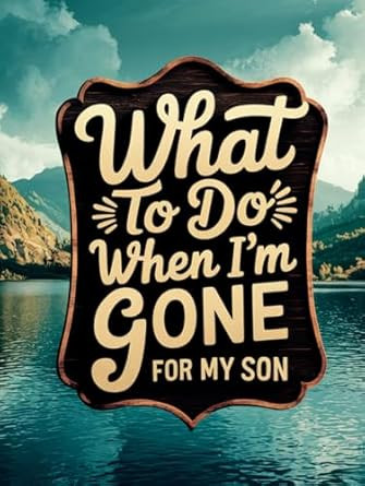 What To Do When I'm Gone - For My Son