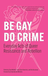 Be Gay Do Crime: Everyday Acts of Queer Resistance and Rebellion