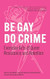 Be Gay Do Crime: Everyday Acts of Queer Resistance and Rebellion