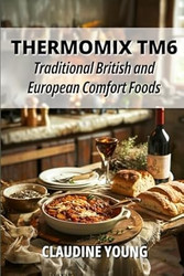 Thermomix TM6 Traditional British and European Comfort Foods