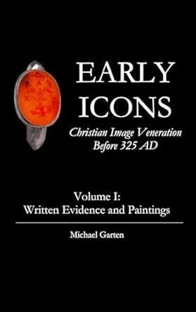 Early Icons: Christian Image Veneration Before 325 AD Volume 1: