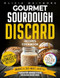 Gourmet Sourdough Discard Recipes Cookbook