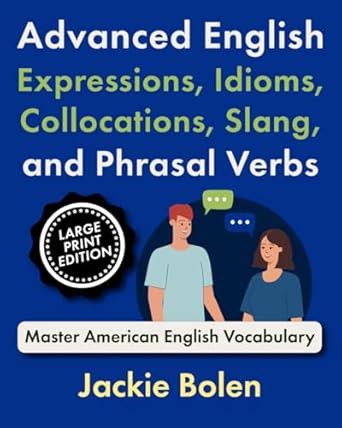 Advanced English Expressions Idioms Collocations Slang and Advanced English Expressions Idioms Collocations Slang and