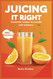 Juicing it Right: Essential Recipes for Health And Wellness Juicing it Right: Essential Recipes for Health And Wellness