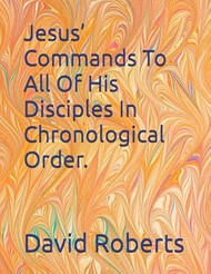 Jesus Commands To All Of His Disciples In Chronological Order.