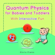 Quantum Physics for Babies and Toddlers: With Interactive Fun