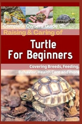Complete Owners Guide On Raising And Caring Of Turtle For