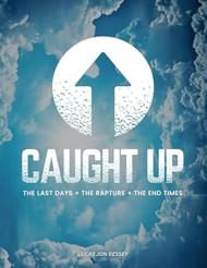 Caught Up: The Last Days + The Rapture + The End Times