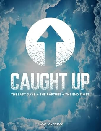 Caught Up: The Last Days + The Rapture + The End Times
