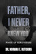 Father I Never Knew You