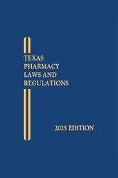 Texas Pharmacy Laws and Regulations 2025 Edition